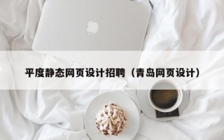 雅安平度静态网页设计招聘（青岛网页设计）